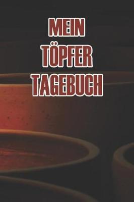 Mein T pfertagebuch: Punktiertes Notizbuch Mit 120 Seiten Zum Festhalten Aller Notizen, Termine, Skizzen, Fortschritte Beim T pfern Oder ALS Tagebuch, Kalender Oder Geschenk F r Leute Die Das Kunsthandwerk Erlernen Wollen