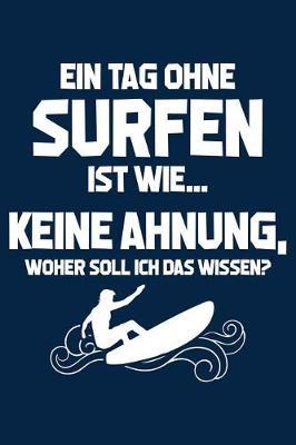 Tag Ohne Surfen - Unm glich!: Notizbuch F r Surf Surf Surfer-In Surfen Surfbrett