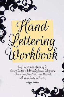 Hand Lettering Workbook: Easy Learn Creative Lettering for Getting Started in Different Styles and Calligraphy (Brush, Serif, Sans Serif, Faux, Modern) with Worksheets for Practice