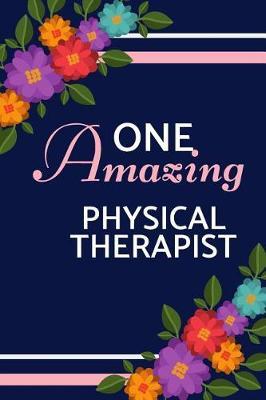 One Amazing Physical Therapist: Blue Floral, Lightly Lined, Perfect for Notes, Journaling, Mother's Day and Birthdays (Physical Therapist Gifts)