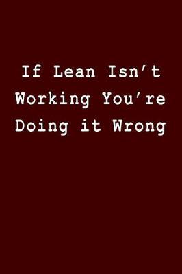 If Lean Isn't Working You're Doing it Wrong: Blank Lined Journal