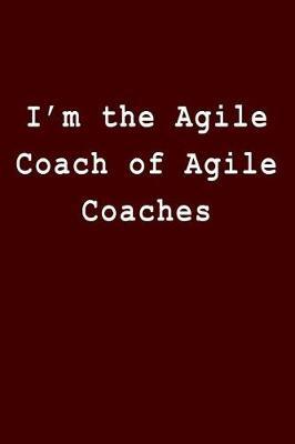 I'm the Agile Coach of Agile Coaches: Blank Lined Journal