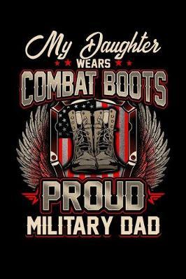 My Daughter Wears Combat Boots Proud Military Dad: Journal, College Ruled Lined Paper, 120 Pages, 6 X 9