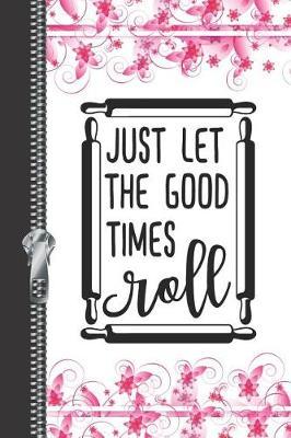 Just Let the Good Times Roll: Rolling Pin Baking Recipe Maker Writing Log Recording Memories Journal Diary