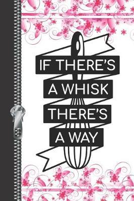 If There's a Whisk There's a Way: Cooking Recipe Maker Writing Log Recording Memories Journal Diary