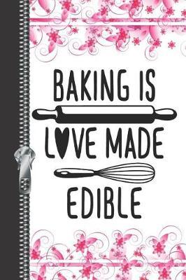 Baking Is Love Made Edible: Sweet Treats Recipe Maker Writing Log Recording Memories Journal Diary