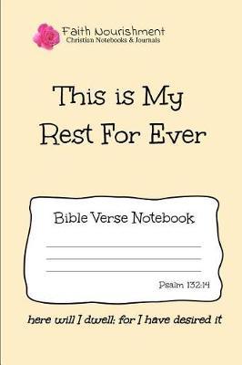 This Is My Rest Forever: Bible Verse Notebook: Blank Journal Style Line Ruled Pages: Christian Writing Journal, Sermon Notes, Prayer Journal, or General Purpose Note Taking: 6 X 9 Size