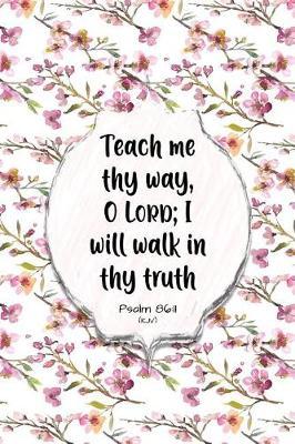 Teach Me Thy Way, O Lord; I Will Walk in Thy Truth - Psalm 86: 11 (Kjv): Bible Topics Journal and Verses