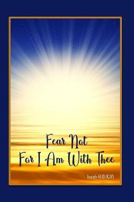 Fear Not for I Am with Thee - Isaiah 41: 10 (Kjv): Bible Topics Journal and Verses