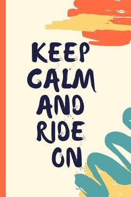 Keep Calm and Ride on: Lined Journal / Notebooks 120 Pages (6 X 9)