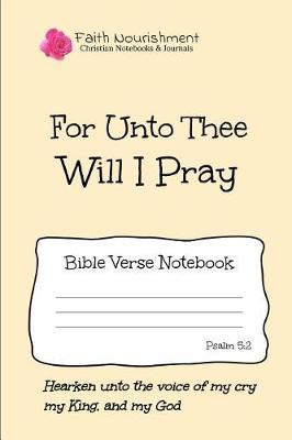 For Unto Thee Will I Pray: Bible Verse Notebook: Blank Journal Style Line Ruled Pages: Christian Writing Journal, Sermon Notes, Prayer Journal, or General Purpose Note Taking: 6 X 9 Size