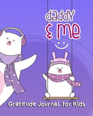 Daddy & Me Gratitude Journal for Kids: Good Day Start with Gratitude for Kids and Children with Space for Writing or Doodle the Passion