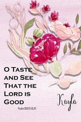 Kayla: O Taste and See That the Lord Is Good: Christian Journal with Bible Topics and Verses