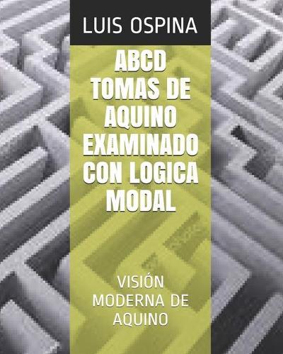 ABCD Tomas de Aquino Examinado Con Logica Modal: Visión Moderna de Aquino
