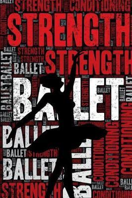 Ballet Strength and Conditioning Log: Ballet Workout Journal and Training Log and Diary for Dancer and Instructor - Ballet Notebook