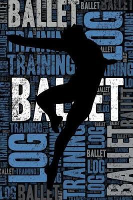 Male Ballet Training Log and Diary: Male Ballet Training Journal and Book For Dancer and Instructor - Male Ballet Notebook Tracker
