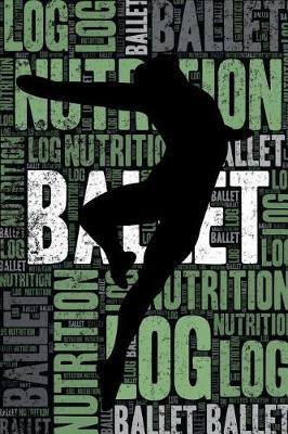 Male Ballet Nutrition Log and Diary: Male Ballet Nutrition and Diet Training Log and Journal for Dancer and Instructor - Male Ballet Notebook Tracker