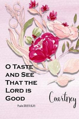 Courtney: O Taste and See That the Lord Is Good: Christian Journal with Bible Topics and Verses