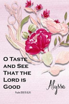 Alyssa: O Taste and See That the Lord Is Good: Christian Journal with Bible Topics and Verses