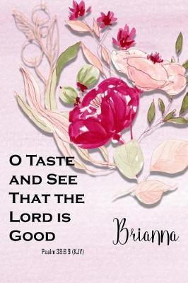 Brianna: O Taste and See That the Lord Is Good: Christian Journal with Bible Topics and Verses