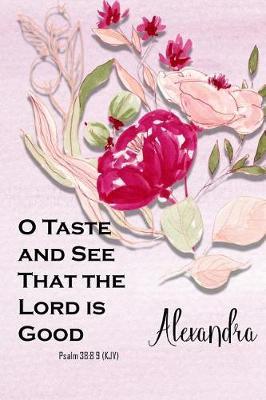 Alexandra: O Taste and See That the Lord Is Good: Christian Journal with Bible Topics and Verses
