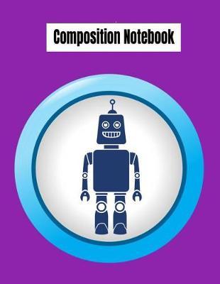 Composition Notebook: College Ruled Robot Party Robotic Club Cute Composition Notebook, Girl Boy School Notebook, College Notebooks, Composition Book, 8.5 X 11