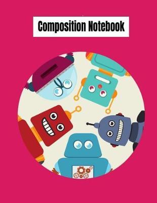 Composition Notebook: College Ruled Robot Party Robotic Club Cute Composition Notebook, Girl Boy School Notebook, College Notebooks, Composition Book, 8.5 X 11