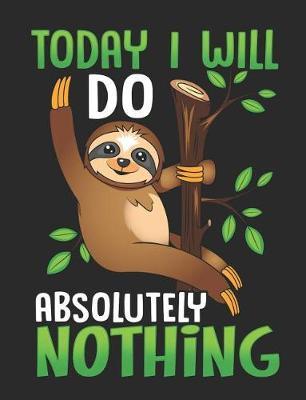 Today I Will Do Absolutely Nothing: Sloth School Notebook 100 Pages Blank Lined Paper