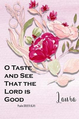 Laura: O Taste and See That the Lord Is Good: Christian Journal with Bible Topics and Verses