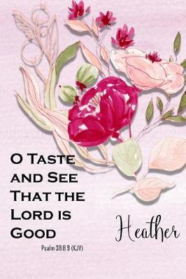 Heather: O Taste and See That the Lord Is Good: Christian Journal with Bible Topics and Verses