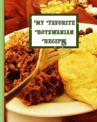My Favorite Botswanian Recipes: 150 Pages to Keep the Best Recipes Ever!