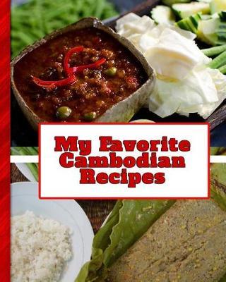 My Favorite Cambodian Recipes: 150 Pages to Keep the Best Recipes Ever!