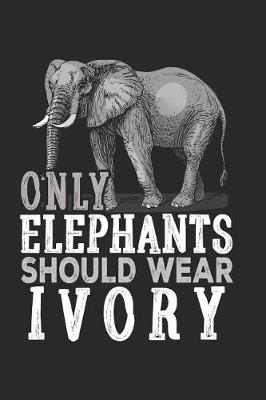 Only Elephants Should Wear Ivory: Wildlife Animal Journal Blank Lined Notebook