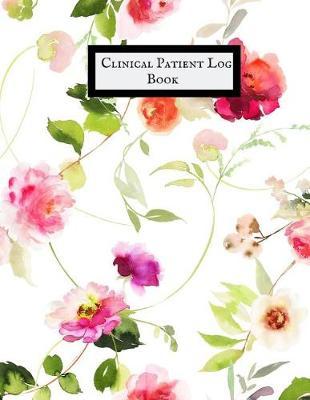 Clinical Patient Log Book: Patient's Medical Record Register Effective Appointment Organizer Tracking Book Patient Care Information Logbook Medical Journal & Attendance Note