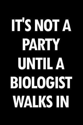 It's Not a Party Until a Biologist Walks in: Blank Lined Novelty Office Humor Themed Notebook to Write In: With a Versatile Wide Rule Interior