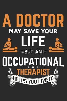 A Doctor May Save Your Life But an Occupational Therapist Helps You Live It: 6x9 Ruled Notebook, Journal, Daily Diary, Organizer, Planner