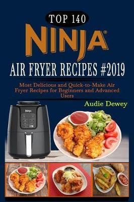 Top 140 Ninja Air Fryer Recipes #2019: Most Delicious and Quick-To-Make Air Fryer Recipes for Beginners and Advanced Users