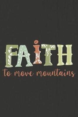 Faith to Move Mountains: A Daily Prayer Journal Notebook to Write In, with Matte Soft Cover. 120 Blank Lined Pages for Thoughts, Prayers, Thanks and Devotions