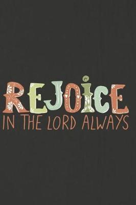 Rejoice in the Lord Always: A Daily Prayer Journal Notebook to Write In, with Matte Soft Cover. 120 Blank Lined Pages for Thoughts, Prayers, Thanks and Devotions