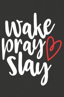 Wake Pray Slay: A Daily Prayer Journal Notebook to Write In, with Matte Soft Cover. 120 Blank Lined Pages for Thoughts, Prayers, Thanks and Devotions