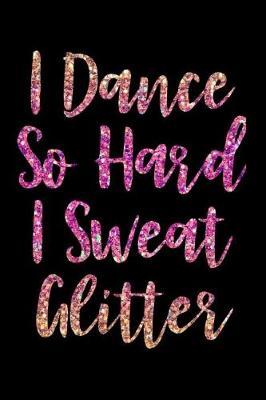 I Dance So Hard I Sweat Glitter: Black Lined Notebook for Girls Who Love Dancing, Dance Teachers, Gifts for Dancers