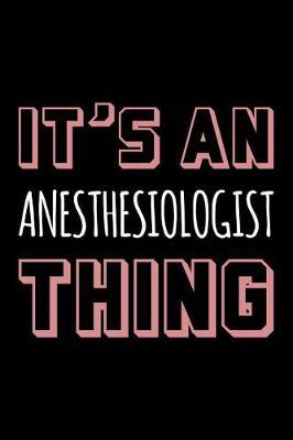 It's an Anesthesiologist Thing: Blank Lined Novelty Office Humor Themed Notebook to Write In: With a Practical and Versatile Wide Rule Interior