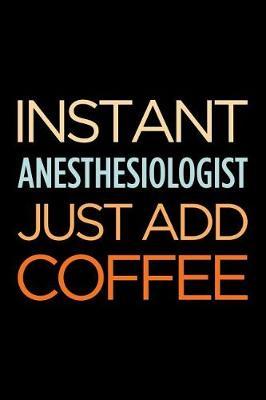 Instant Anesthesiologist Just Add Coffee: Blank Lined Novelty Office Humor Themed Notebook to Write In: With a Versatile Wide Rule Interior