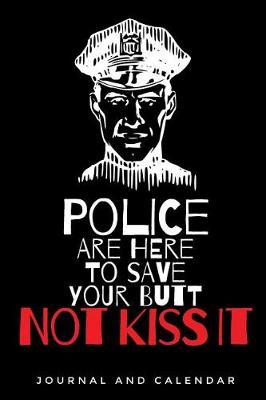 Police Are Here to Save Your Butt Not Kiss It: Blank Lined Journal with Calendar for Police Officers