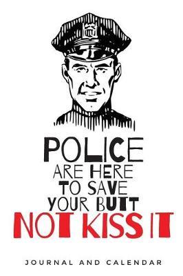 Police Are Here to Save Your Butt Not Kiss It: Blank Lined Journal with Calendar for Police Officers