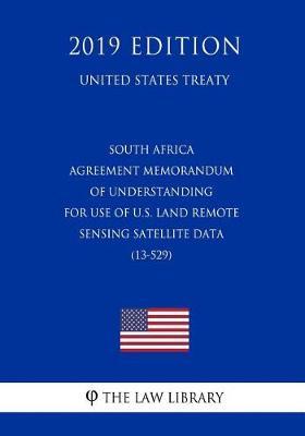South Africa - Agreement Memorandum of Understanding for Use of U.S. Land Remote Sensing Satellite Data (13-529) (United States Treaty)