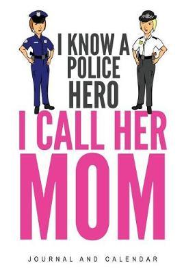 I Know a Police Hero I Call Her Mom: Blank Lined Journal with Calendar for Police Officers