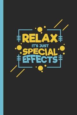 Relax It's Just Special Effects: Notebook & Journal for Bullets or Diary for Sfx Artists & Specialists, Dot Grid Paper (120 Pages,6x9)