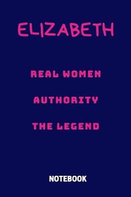 Elizabeth Real Women Authority the Legend Notebook: Personalized Name Name Notebook / Journal (6''x9'')