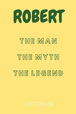 Robert the Man the Myth the Legend Notebook: Personalized Name Notebook / Journal (6''x9'')